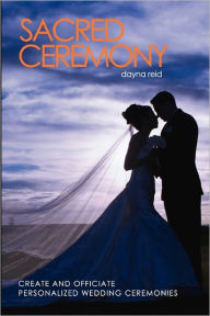 Sacred Ceremony: Create and Officiate Personalized Wedding Ceremonies
