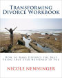 Transforming Divorce Workbook: How to Make Divorce the Best Thing that Ever Happened to You
