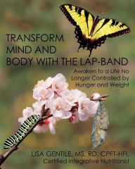 Title: Transform Mind and Body with the Lap-Band: Awaken to a Life No Longer Controlled by Hunger and Weight, Author: Lisa Gentile