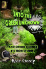 Into the Green Unknown: And Other Science Fiction Stories