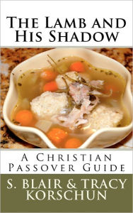 Title: The Lamb and His Shadow: A Christian Passover Guide, Author: Tracy M Korschun
