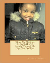 Title: Taking My Medicine: Seeing Sickle Cell Anemia Through My Eight Year Old Eyes: One Child's Perspective, Author: Mercedes Lipscomb