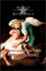 Title: Fanny Goes to War - The First Aid Nursing Yeomanry: Angels of the Battlefield, Author: Eric Paul Erickson