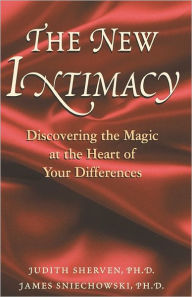 Title: The New Intimacy: Discovering the Magic at the Heart Of Your Differences, Author: James Sneichowski PhD