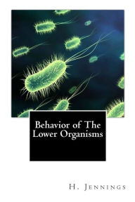 Title: Behavior of The Lower Organisms, Author: H S Jennings