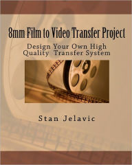 Title: 8mm Film to Video Transfer Project: Design Your Own High Quality Transfer System, Author: Stan Jelavic