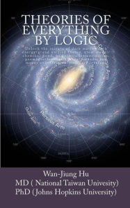 Title: Theories Of Everything By Logic: Unlock The Secrets Of Dark Matter/Energy, Atom Model/Chemical Bond, Homochirality/Extinction, Geomagnetism/Earthquake And Money Conservation/Monetary Leverage, Author: Wan-Jiung Hu