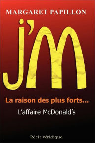 Title: J'M, la raison des plus forts... l'affaire McDonald's, Author: Margaret Papillon