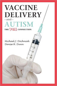 Title: Vaccine Delivery and Autism (The Latex Connection), Author: Denise H Dunn