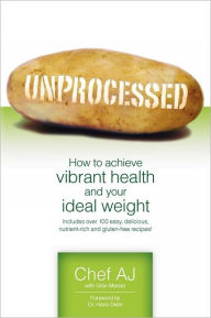 Title: Unprocessed: How to achieve vibrant health and your ideal weight., Author: Chef Aj
