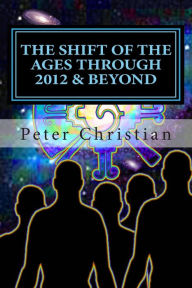 Title: The Shift of the Ages through 2012 and Beyond: The Biggest Change Challenge of Our Time, Author: Peter Christian