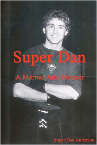 Title: Super Dan - A Martial Arts Memoir, Author: Super Dan Anderson