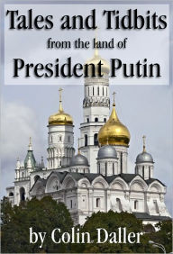 Title: Tales and Tidbits from the land of President Putin, Author: Colin Daller