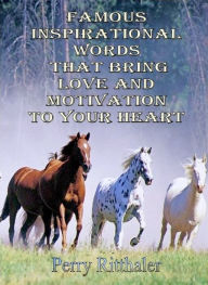 Title: Famous Inspirational Words That Bring Love And Motivation To Your Heart, Author: Perry Ritthaler