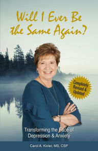 Title: Will I Ever Be the Same Again?: Transforming the Face of Depression & Anxiety (Kivler Communications), Author: Carol A. Kivler