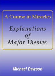 Title: A Course in Miracles - Explanations of Major Themes, Author: Michael Dawson