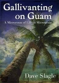 Title: Gallivanting on Guam, Author: Dave Ph.D. Slagle