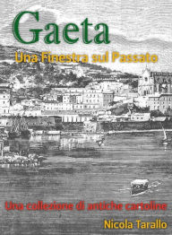 Title: Gaeta - Una Finestra Sul Passato, Author: Nicola PhD Tarallo