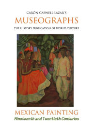 Title: Museographs: Mexican Painting of the Nineteenth and Twentieth Centuries, Author: Caron Caswell Lazar