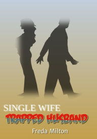 Title: Single Wife Trapped Husband: The go-to snapshot of actions that kill the libido and how to overcome them, Author: Freda Milton