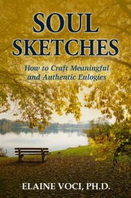 Title: Soul Sketches: How to Craft Meaningful and Authentic Eulogies, Author: Elaine Voci Ph.D.