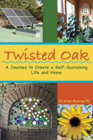 Title: Twisted Oak: A Journey to Create a Self-Sustaining Life and Home, Author: Kristina Munroe Pe