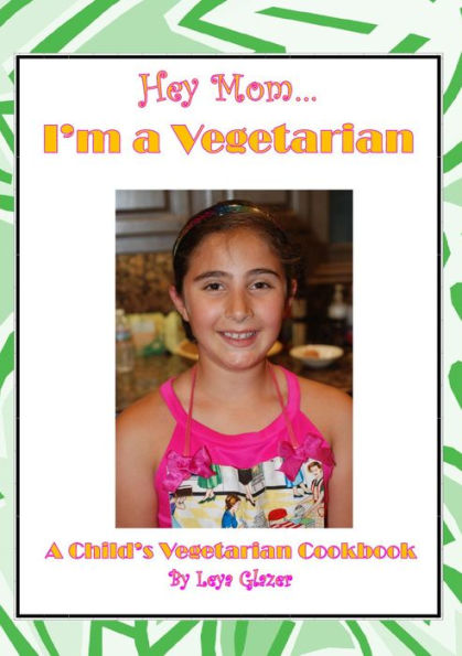 Hey Mom...I'm a Vegetarian: A Child's Vegetarian Cookbook