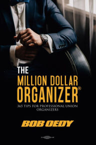 Title: The Million Dollar Organizer: 365 Tips for Professional Union Organizers, Author: Bob Oedy