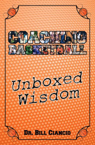 Title: Coaching Basketball: Unboxed Wisdom, Author: Bill Ciancio