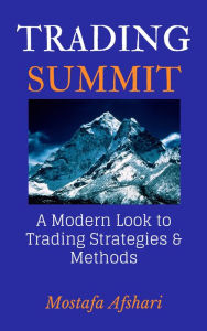 Title: Trading Summit: A Modern Look to Trading Strategies and Methods, Author: Mostafa Afshari