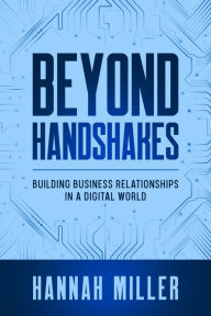 Title: Beyond Handshakes: Building Business Relationships in a Digital World, Author: Hannah Miller