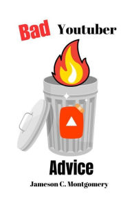 Title: Bad Youtuber Advice, Author: Jameson C. Montgomery