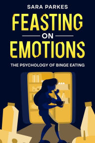 Title: Feasting on Emotions: The Psychology of Binge Eating, Author: Sara Parkes