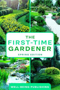 Title: The First-Time Gardener: Spring Edition, Author: Well-Being Publishing