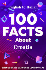 Title: 100 Facts About Croatia: English to Italian, Author: Science-Based Language Learning Lab