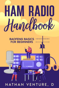 Title: Ham Radio Handbook: Baofeng Basics for Beginners, Author: Nathan Venture