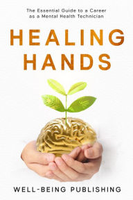 Title: Healing Hands: The Essential Guide to a Career as a Mental Health Technician, Author: Well-Being Publishing