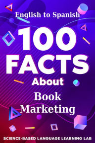 Title: 100 Facts About Book Marketing: English to Spanish, Author: Science-Based Language Learning Lab