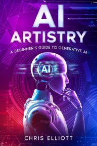 Title: AI Artistry: A Beginner's Guide to Generative AI, Author: Chris Elliott