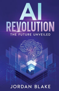 Title: AI Revolution: The Future Unveiled, Author: Jordan Blake
