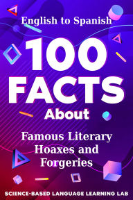 Title: 100 Facts About Famous Literary Hoaxes and Forgeries: English to Spanish, Author: Science-Based Language Learning Lab