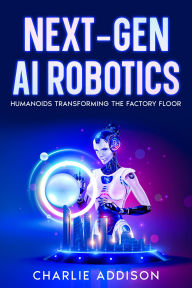 Title: Next-Gen AI Robotics: Humanoids Transforming the Factory Floor, Author: Charlie Addison