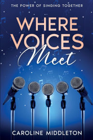 Title: Where Voices Meet: The Power of Singing Together, Author: Caroline Middleton