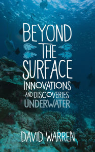 Title: Beyond the Surface: Innovations and Discoveries Underwater, Author: David Warren