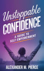 Unstoppable Confidence: A Guide to Self-Empowerment