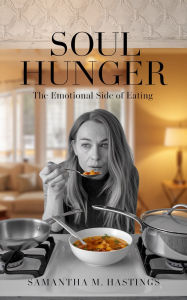 Title: Soul Hunger: The Emotional Side of Eating, Author: Samantha M. Hastings
