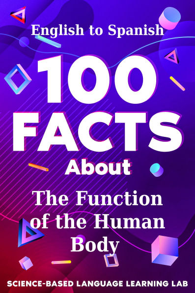 100 Facts About The Function of the Human Body: English to Spanish