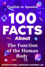100 Facts About The Function of the Human Body: English to Spanish