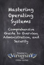 Mastering Operating Systems: Comprehensive Guide to Overview, Administration, and Security