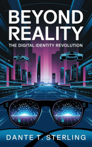 Title: Beyond Reality: The Digital Identity Revolution, Author: Dante T. Sterling